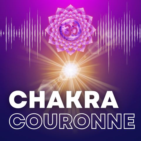 CHAKRA COURONNE - Incarnez votre DIVINITÉ - Relaxation profonde et complète