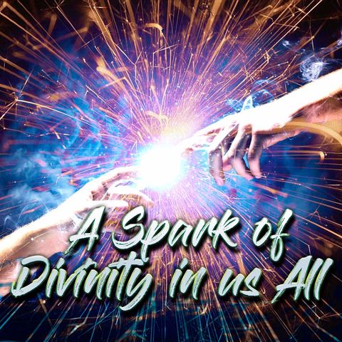 A Spark of Divinity in Us All (Part-1)