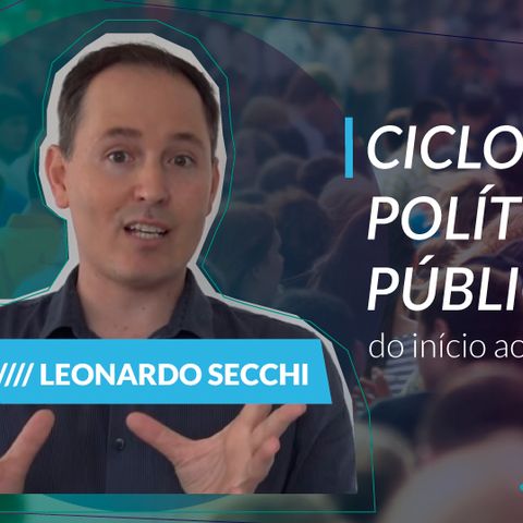#77 - Políticas públicas com Leonardo Secchi: o ciclo de políticas públicas