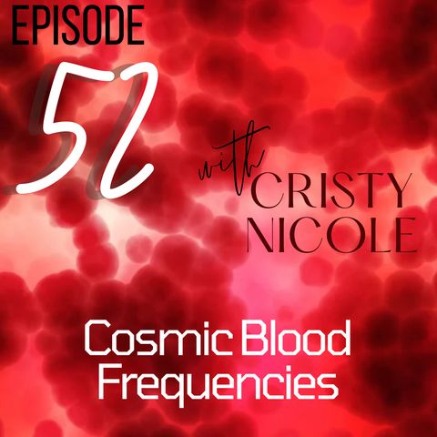 #52 Cosmic Blood Frequencies