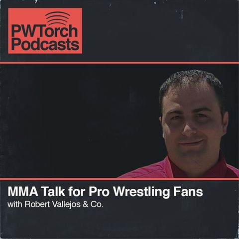 PWTorch Podcast - MMA Talk for Pro Wrestling Fans w/Vallejos & Co.