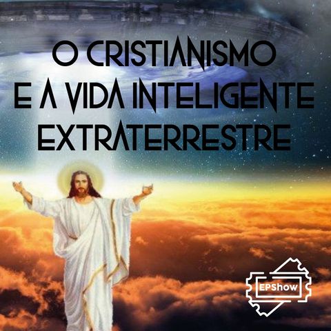 Ep008 - O Cristianismo e a vida inteligente extraterrestre - Eder Parker Show