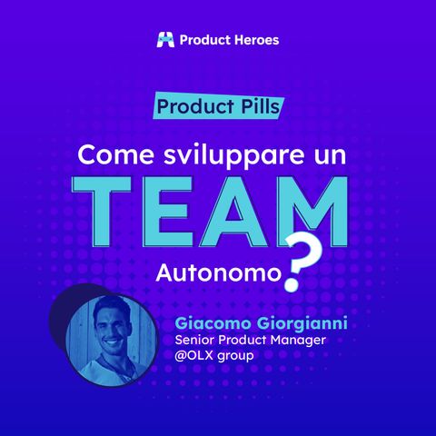 [Product Pills] Le competenze chiave per un team di prodotto autonomo - Giacomo Giorgianni, Product Manager in OLX Grou