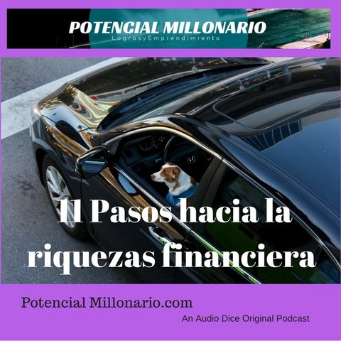11 Pasos que te llevarán a la riquezas en las finanzas personales | Ep 232 Potencial Millonario por Felix A. Montelara en Audio Dice Network