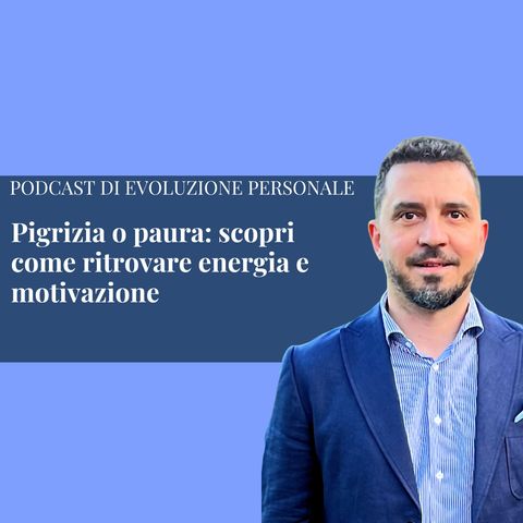 Episodio 321 - Pigrizia o paura: scopri come ritrovare energia e motivazione