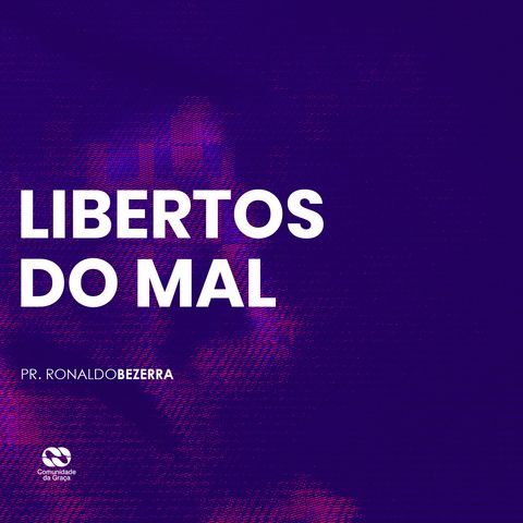 LIBERTOS DO MAL // pr. Ronaldo Bezerra