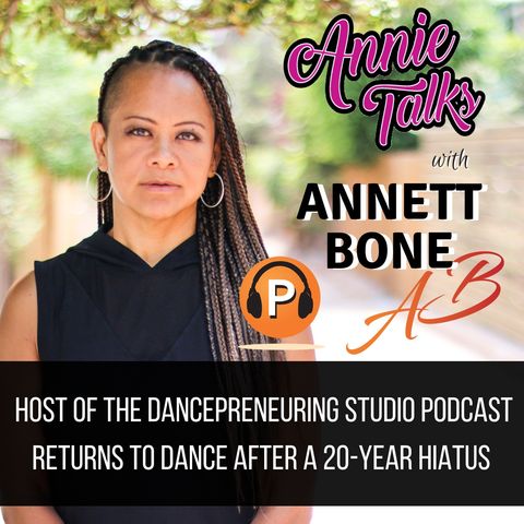 Episode 46 - Annie Talks with Annett Bone | Host of The Dancepreneuring Studio Podcast Returns to Dance After a 20-Year Hiatus