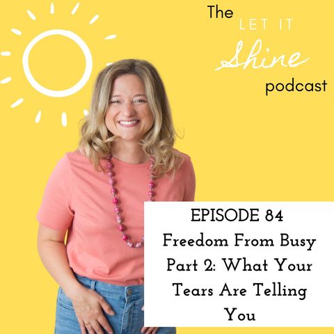 Episode 84: Freedom From Busy Part 2: What Your Tears Are Telling You