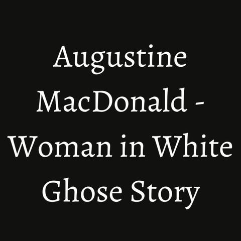 Augustine MacDonald - Woman In White Ghost Story