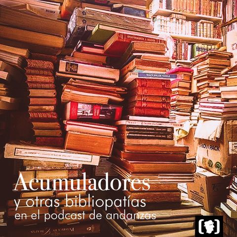 Acumuladores de libros y otras bibliopatías en el podcast de andanzas