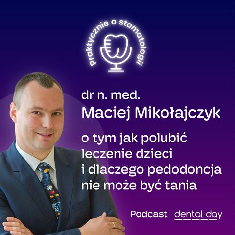 dr n. med. Maciej Mikołajczyk: jak polubić leczenie dzieci i dlaczego pedodoncja nie może być tania