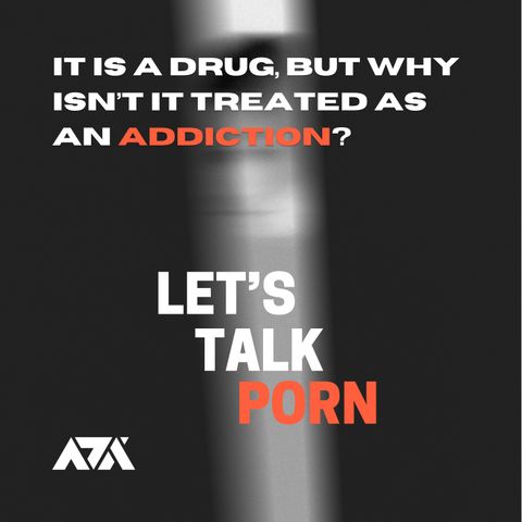 Let’s Talk Porn - It Is a Drug, but Why Isn’t It Treated as an Addiction?