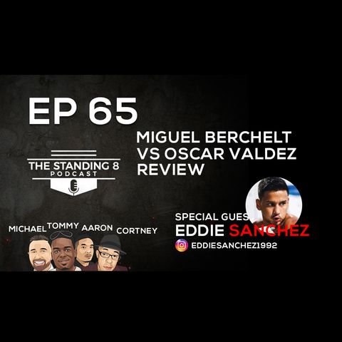 EP 65 | Oscar Valdez 10th Round KO of Miguel Berchelt and More | Special Guest Eddie Sanchez