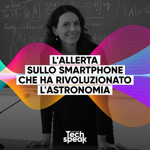 Tech & Società | Andrea Delogu e Marica Branchesi: l'allerta sullo smartphone che ha rivoluzionato l'astronomia