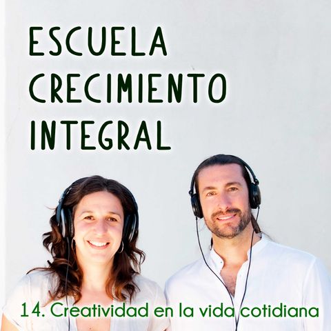 Creatividad en la vida cotidiana #14- Podcast Escuela Crecimiento Integral