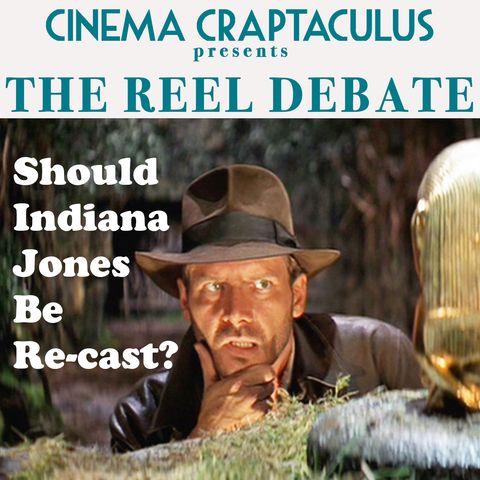 REEL DEBATE 04: "Should Indiana Jones Be Recast?"