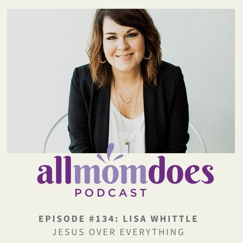 allmomdoes Podcast #134 - Lisa Whittle - Jesus Over Everything