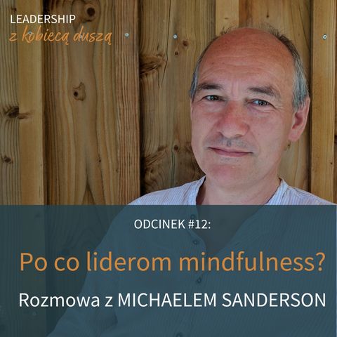 Leadership z Kobiecą Duszą Podcast #12: Po co liderom mindfulness? Rozmowa z Michaelem Sanderson