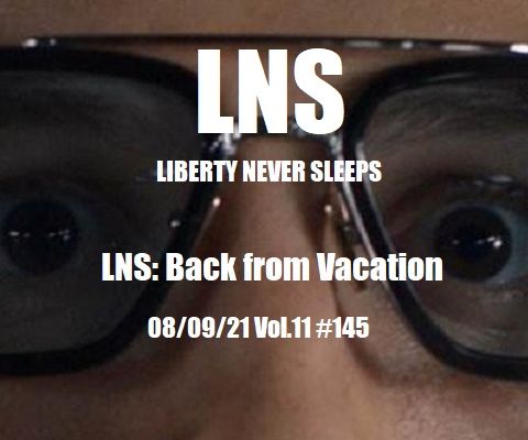 LNS: Back from Vacation 08/09/21 Vol.11 #145