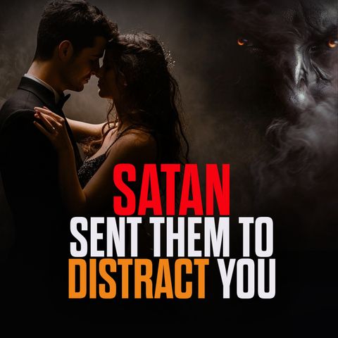 Satan Sent Them To Distract You!