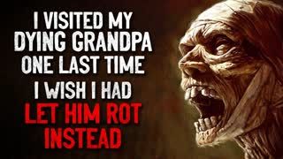 "I visited my dying grandfather one last time. I wish I had let the old man rot instead" Creepypasta