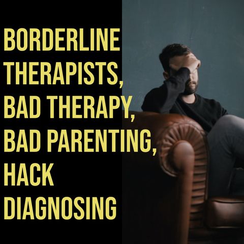 Borderline Therapists, Bad Therapy, Bad Parenting, Hack Diagnosing