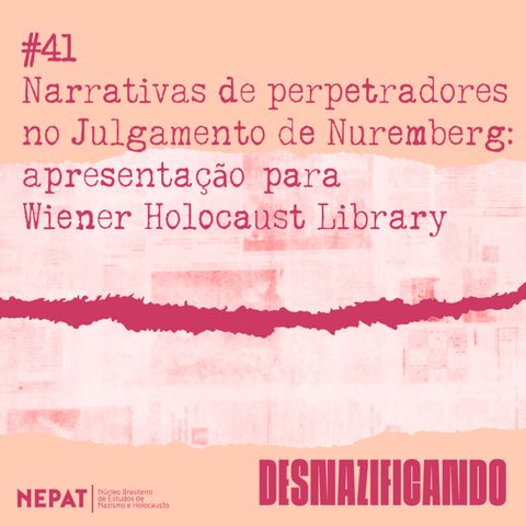 #41 - Narrativas de perpetradores no Julgamento de Nuremberg: apresentação para a Wiener Holocaust Library