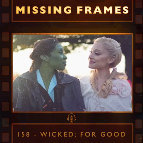 Wicked: For Good (2025) | Missing Frames #158