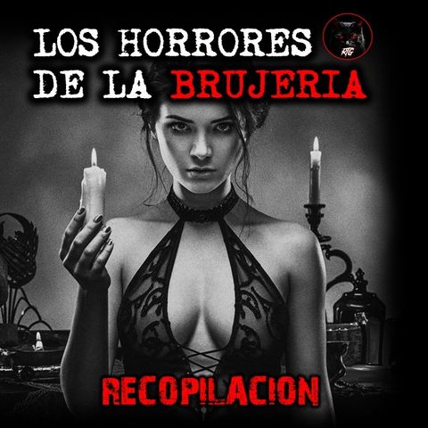LOS HORRORES DE LA BRUJERIA | RELATOS DE BRUJERÍA | RELATOS Y LEYENDAS DE TERROR