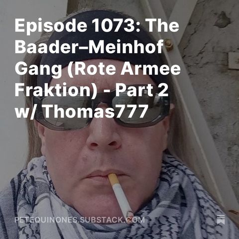 Episode 1073: The Baader–Meinhof Gang (Rote Armee Fraktion) - Part 2 w/ Thomas777