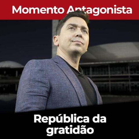 República da gratidão | Momento Antagonista com Claudio Dantas