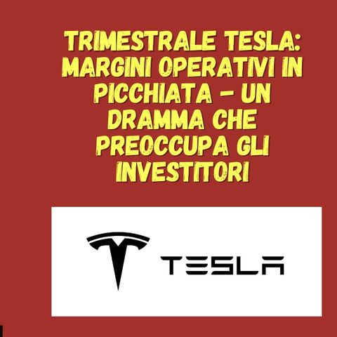 Trimestrale Tesla: Margini Operativi in Picchiata - Un Dramma che Preoccupa gli Investitori