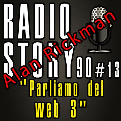 RADIOSTORY90 #13 – "Alan Rickman (Parliamo del web 3)"