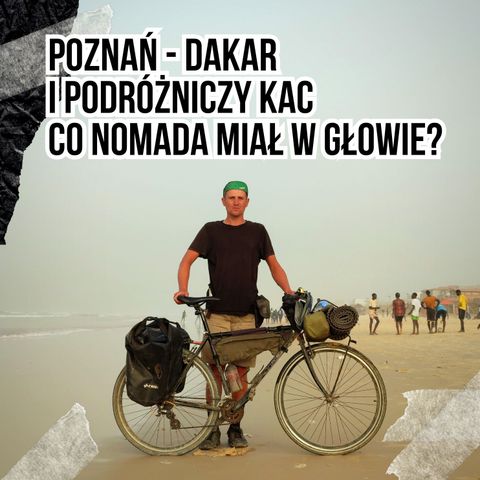 #140 Poznań - Dakar i podróżniczy kac - co Łukasz Majewski (Nomada w drodze) miał w głowie