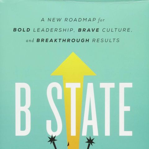 Mark Samuel  B State, A New Roadmap for Bold Leadership, Brave Culture, and Breakthrough Results