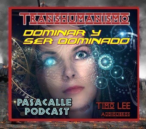 15 - Engaño Transhumanista - EP 15 - Dominar y ser dominado