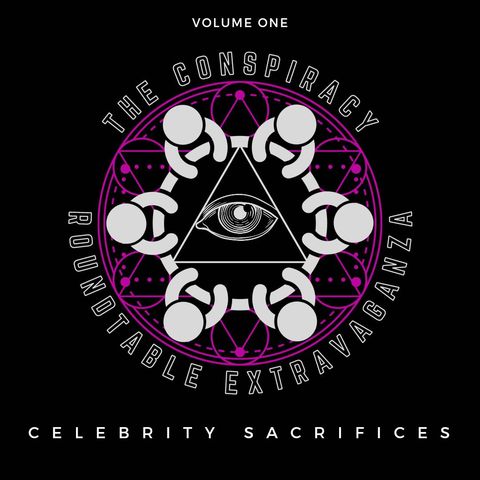 The Conspiracy Roundtable Extravaganza- Celebrity Sacrifices