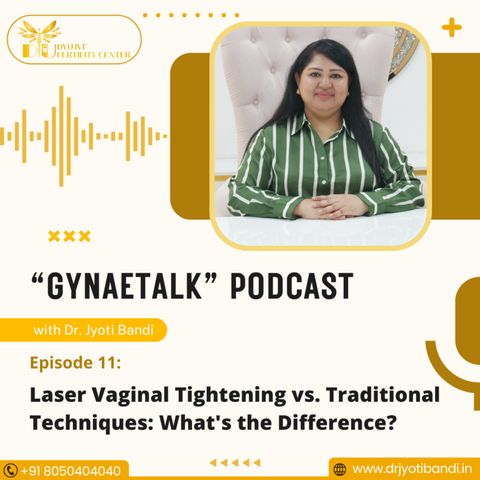 Podcast 11: Laser Vaginal Tightening vs. Traditional Techniques: What's the Difference? Dr. Jyoti Bandi | Cosmetic Gynecologist in Bangalore