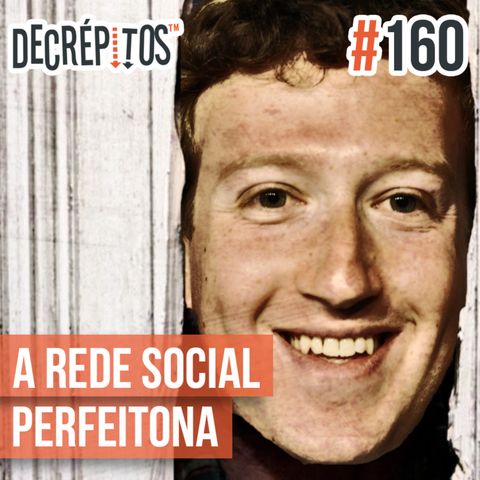 Decrépitos 160 – A Rede Social Perfeitona