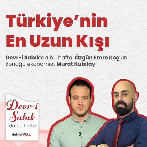 Türkiye'nin En Uzun Kışı | Konuk: Ekonomist Murat Kubilay | Devr-i Sabık #12
