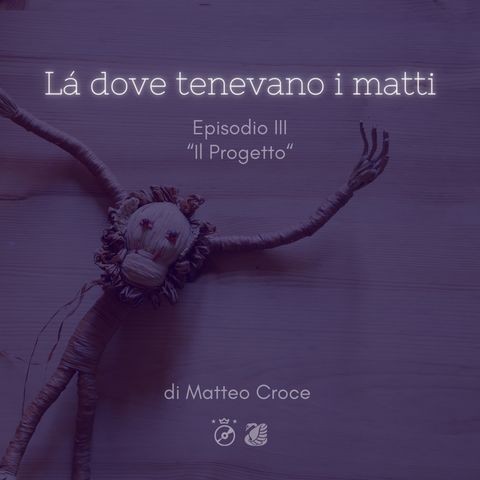 LÀ DOVE TENEVANO I MATTI  - Ep. III