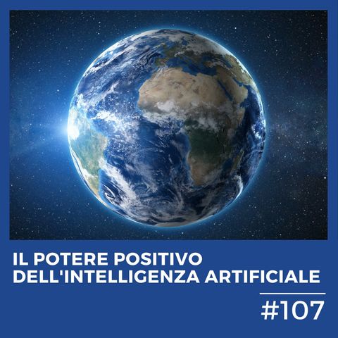 #107 - Il Potere Positivo dell'Intelligenza Artificiale