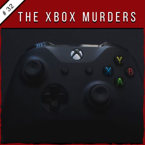 EP32: The Xbox Murders