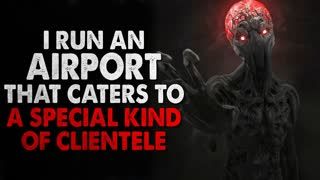 "I Run An Airport That Caters To A Special Kind Of Clientele" Creepypasta