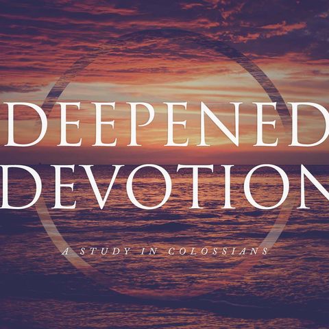 Deepened Devotion (A Study in Colossians): Supremacy of Christ 10-31-21