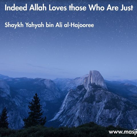 Indeed Allah Loves those Who Are Just | Shaykh Yahyah bin Ali al-Hajooree