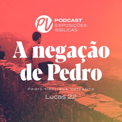 A negação de Pedro - Pedro Vercelino - Lucas 22