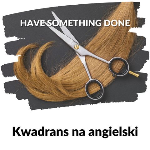 KNA: Lekcja 343 (have something done)
