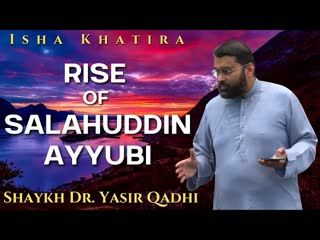 Rise of Salahuddin Ayyubi   Isha Khatira   Shaykh Dr. Yasir Qadhi