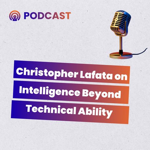 Christopher Lafata on Intelligence Beyond Technical Ability